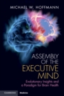 Image for Assembly of the executive mind  : evolutionary insights and a paradigm for brain health