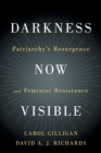 Image for Darkness now visible  : patriarchy&#39;s resurgence and feminist resistance