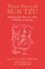 Image for The three faces of Sun Tzu  : analyzing Sun Tzu&#39;s Art of war, a manual on strategy
