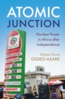 Image for Atomic junction  : nuclear power in Africa after independence