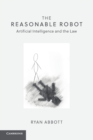Image for The reasonable robot  : artificial intelligence and the law