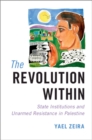Image for The revolution within  : state institutions and unarmed resistance in Palestine
