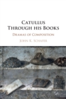 Image for Catullus through his books  : dramas of composition