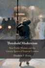 Image for Threshold modernism  : new public women and the literary spaces of Imperial London