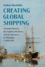 Image for Creating global shipping  : Aristotle Onassis, the Vagliano Brothers, and the business of shipping, c.1820-1970