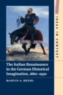 Image for The Italian Renaissance in the German Historical Imagination, 1860–1930