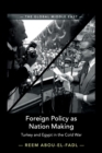 Image for Foreign policy as nation making  : Turkey and Egypt in the Cold War