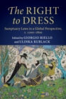 Image for The right to dress  : sumptuary laws in a global perspective, c.1200-1800