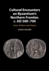 Image for Cultural encounters on Byzantium&#39;s northern frontier, c. AD 500-700  : coins, artifacts and history