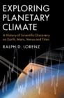 Image for Exploring planetary climate  : a history of scientific discovery on Earth, Mars, Venus, and Titan
