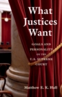 Image for What justices want  : goals and personality on the U.S. Supreme Court