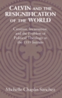 Image for Calvin and the resignification of the world  : creation, incarnation, and the problem of political theology in the 1559 &#39;Institutes&#39;