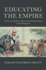 Image for Educating the empire  : American teachers and contested colonization in the Philippines
