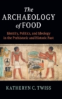 Image for The archaeology of food  : identity, politics, and ideology in the prehistoric and historic past