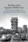 Image for The rise of the Egyptian middle class  : socio-economic mobility and public discontent from Nasser to Sadat