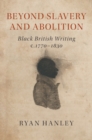 Image for Beyond slavery and abolition  : black British writing, c. 1770-1830