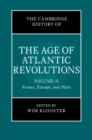 Image for The Cambridge History of the Age of Atlantic Revolutions: Volume 2, France, Europe, and Haiti