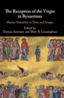 Image for The reception of the Virgin in Byzantium  : Marian narratives in texts and images