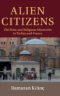 Image for Alien citizens  : the state and religious minorities in Turkey and France