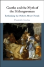Image for Goethe and the myth of the Bildungsroman  : rethinking the Wilhelm Meister novels