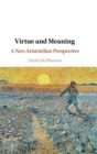 Image for Virtue and meaning  : a Neo-Aristotelian perspective
