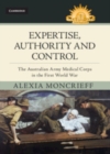 Image for Expertise, authority and control  : the Australian army medical corps in the First World War