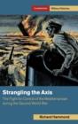 Image for Strangling the axis  : the fight for control of the Mediterranean during the Second World War