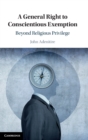 Image for A general right to conscientious exemption  : beyond religious privilege