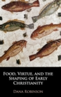 Image for Food, Virtue, and the Shaping of Early Christianity