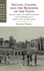 Image for Sultan, caliph and the renewer of the faith  : Ahmad Lobbo, the Tarikh al-fattash and the making of an Islamic state in West Africa