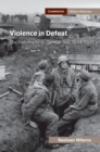 Image for Violence in defeat  : the Wehrmacht on German soil, 1944-1945