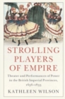 Image for Strolling players of empire  : theater and performances of power in the British imperial provinces, 1656-1833