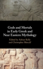 Image for Gods and Mortals in Early Greek and Near Eastern Mythology