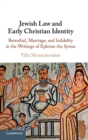 Image for Jewish law and early Christian identity  : betrothal, marriage, and infidelity in the writings of Ephrem the Syrian