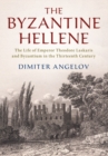 Image for The Byzantine Hellene  : the life of Emperor Theodore Laskaris and Byzantium in the thirteenth century