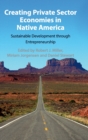 Image for Creating private sector economies in Native America  : sustainable development through entrepreneurship