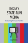 Image for India&#39;s state-run media  : broadcasting, power, and narrative