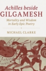 Image for Achilles beside Gilgamesh  : mortality and wisdom in early epic poetry