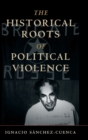 Image for The historical roots of political violence  : revolutionary terrorism in affluent countries