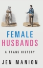 Image for Female husbands  : a trans history