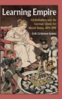 Image for Learning empire  : globalization and the German quest for world status, 1875-1919