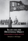 Image for Islam and the devotional object  : seeing religion in Egypt and Syria