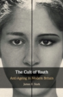 Image for The cult of youth  : anti-ageing in modern Britain