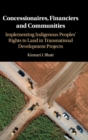 Image for Concessionaires, financiers and communities  : implementing indigenous peoples&#39; rights to land in transnational development projects