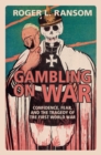 Image for Gambling on war  : confidence, fear, and the tragedy of the First World War