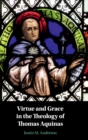 Image for Virtue and Grace in the Theology of Thomas Aquinas