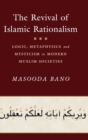 Image for The revival of Islamic rationalism  : logic, metaphysics and mysticism in modern Muslim societies