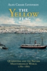 Image for The yellow flag  : quarantine and the British Mediterranean world, 1780-1860