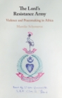 Image for The Lord&#39;s Resistance Army  : violence and peacemaking in Africa