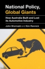Image for National policy, global giants  : how Australia built and lost its automotive industry